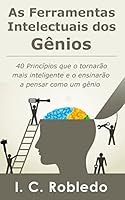 As Ferramentas Intelectuais dos G&ecirc;nios: 40 Princ&iacute;pios que o tornar&atilde;o mais inteligente  e o ensinar&atilde;o a pensar como um g&ecirc;nio
