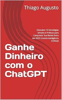 Livro Ganhe Dinheiro com o ChatGPT: Descubra 10 Estratégias Simples e Práticas para Conquistar Sua Renda Extra em 2025 Usando Inteligência Artificial