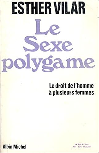 Amazon Fr Le Sexe Polygame Le Droit De L Homme A Plusieurs Femmes Amour Et Pouvoir Esther Vilar 9782226003676 2226003673 Feminisme Condition Feminine Sexualite