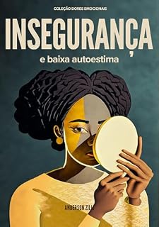 Livro Insegurança e baixo autoestima: O Caminho para a autenticidade (Coleção Dores Emocionais: Jornada Emocional)