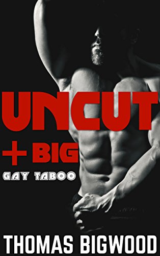 UNCUT & Big (A Gay Taboo Steamy Romance) by [Bigwood, Thomas]