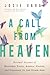 A Call From Heaven: Personal Accounts of Deathbed Visits, Angelic Visions, and Crossings to the Othe by 