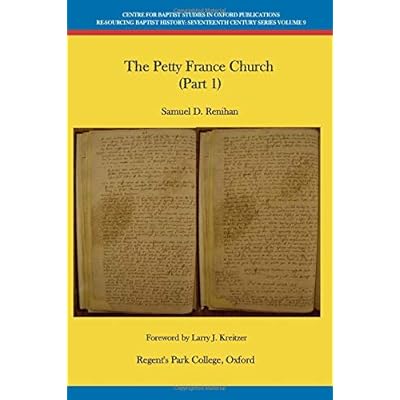 The Petty France Church (Part 1) (Centre for Baptist Studies in Oxford Publications - Re-Sourcing the Seventeenth Century Series) The Petty France Church (Part 1) (Centre for Baptist Studies in Oxford Publications - Re-Sourcing the Seventeenth Century Series)