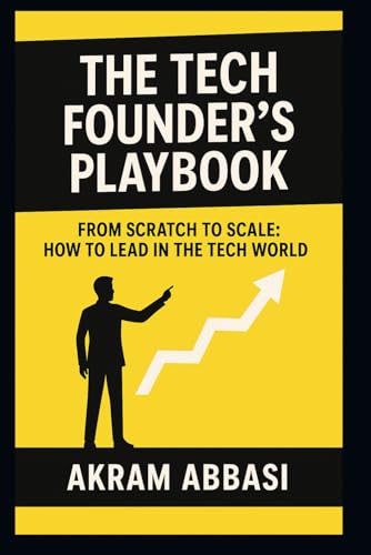 THE TECH FOUNDER’S PLAYBOOK: FROM SCRATCH TO SCALE: HOW TO LEAD IN THE TECH WORLD