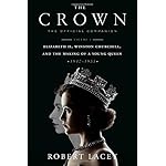 The Crown: The Official Companion, Volume 1: Elizabeth II, Winston Churchill, and the Making of a Young Queen (1947-1955)