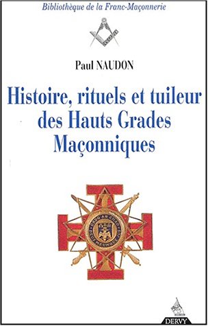 Histoire, rituels et tuileur des hauts grades maçonniques