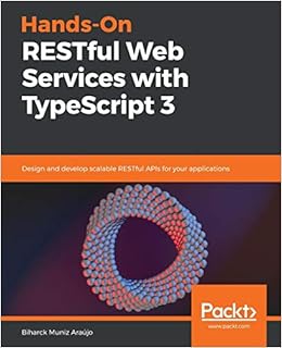 Hands On Restful Web Services With Typescript 3 Design And Develop Scalable Restful Apis For Your Applications Araujo Biharck Muniz 9781789956276 Amazon Com Books
