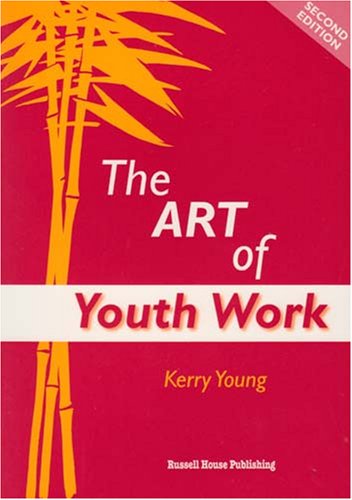 The Art of Youth Work: Second edition, by Kerry Young The Art of Youth Work: Second edition, by Kerry Young