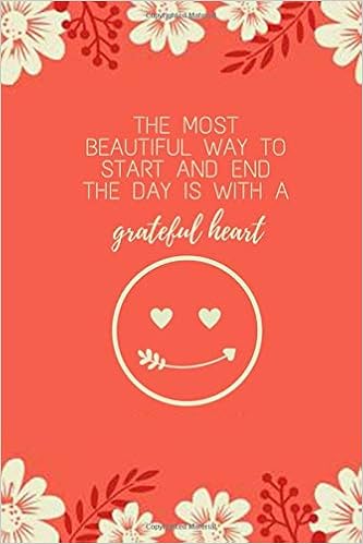 The Most Beautiful Way To Start And End The Day Is With A Grateful Heart A 120 Day Guide To Cultivate An Attitude Of Gratitude Gratitude Journal 120 Pages 6 9