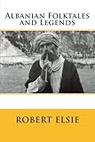 Albanian Folktales and Legends: Selected and translated from the Albanian (Albanian Studies) (Volume by Robert Elsie