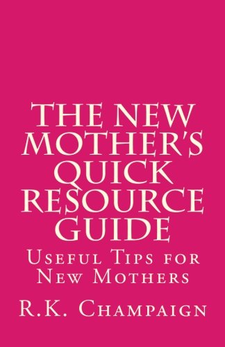 The New Mother's Quick Resource Guide: Useful Tips for New Mothers