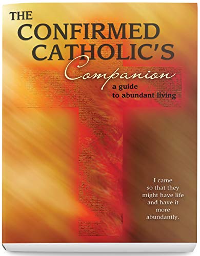 A Confirmed Catholic's Companion: A Guide to Abundant Living by Mary Kathleen Glavich