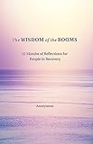 The Wisdom of the Rooms: 12 Months of Reflections for People in Recovery by Anonymous Author