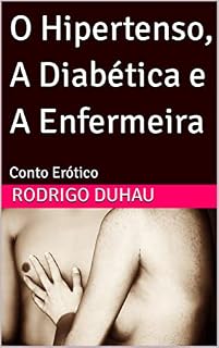 Livro O Hipertenso, A Diabética e A Enfermeira : Conto Erótico