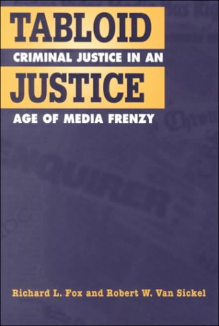 Tabloid Justice: Criminal Justice in an Age of Media Frenzy Tabloid Justice: Criminal Justice in an Age of Media Frenzy