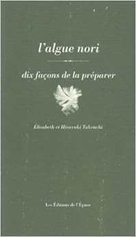 L' Algue de Nori, dix façons de la préparer, by Elisabeth Takeuchi Hisayuki Takeuchi L' Algue de Nori, dix façons de la préparer, by Elisabeth Takeuchi Hisayuki Takeuchi