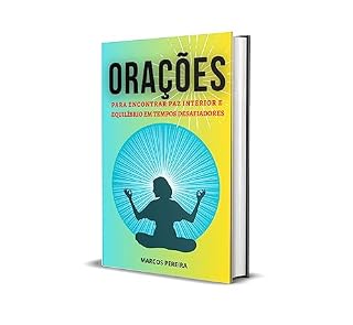ORAÇÕES PARA ENCONTRAR PAZ INTERIOR E EQUILÍBRIO EM TEMPOS DESAFIADORES