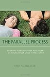 The Parallel Process: Growing Alongside Your Adolescent or Young Adult Child in Treatment