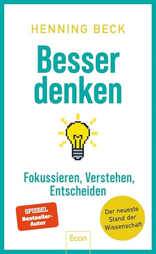 Besser denken: Fokussieren, verstehen, entscheiden – Der neueste Stand der Wissenschaft | Ein Crashkurs fürs 21. Jahrhundert
