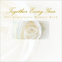 Together Every Year Our Anniversary Memory Book 1st Wedding Anniversary Gifts Amazon Co Uk Wedding Gifts For The Couple 9781511478434 Books