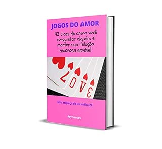 Livro JOGOS DO AMOR: 43 dicas de como você conquistar alguém e manter sua relação amorosa estável