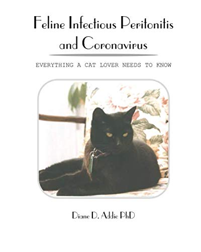 Feline Infectious Peritonitis and Coronavirus: Everything a cat lover needs to know by Diane D. Addie PhD