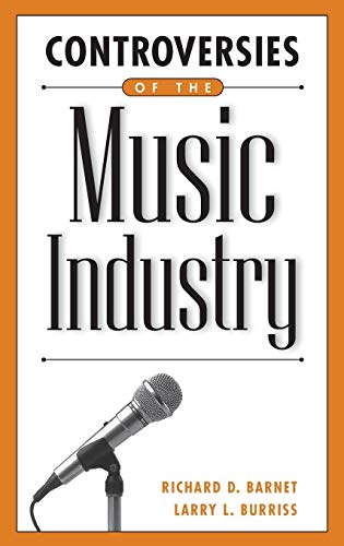 Controversies of the Music Industry: (Contemporary Controversies) by Richard D. Barnet, Larry L. Burriss, Paul D. Fischer