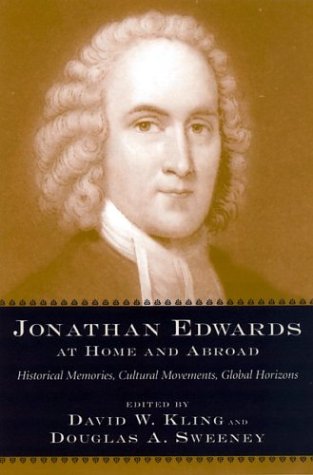 Jonathan Edwards at Home and Abroad: Historical Memories, Cultural Movements, Global Horizons (Non S by 