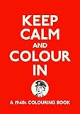 Keep Calm and Colour In: A 1940s Colouring Book by 
