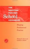 The Solution-Focused School Counselor : Shaping Professional Practice, Davis, Thomas E. and Osborn, Cynthia J., 1560328622