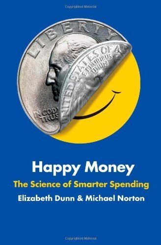 Happy Money: The Science of Smarter Spending by Dunn, Elizabeth, Norton, Michael (2013) Hardcover