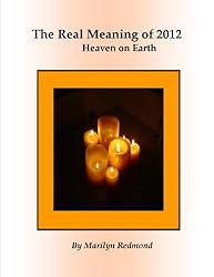 The Real Meaning of 2012: A New Paradigm Bringing Heaven to Earth