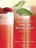 Market-Fresh Mixology: Cocktails for Every Season by Bridget Albert, Mary Barranco