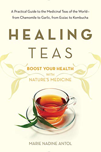 Healing Teas: A Practical Guide to the Medicinal Teas of the World -- from Chamomile to Garlic, from by Marie Nadine Antol