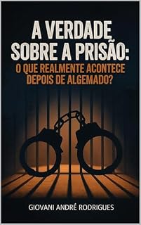 Livro A VERDADE SOBRE A PRISÃO: O que realmente acontece depois de algemado?