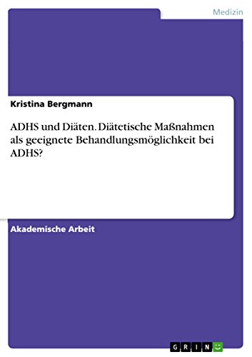 ADHS und Diäten. Diätetische Maßnahmen als geeignete Behandlungsmöglichkeit bei…