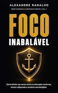 Livro Foco Inabalável: Como blindar sua mente contra as distrações modernas, vencer a dispersão e construir uma disciplina à prova de falhas (Série Sabedoria e Desenvolvimento Livro 2)