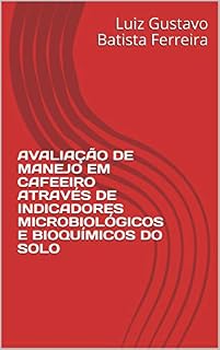 Livro AVALIAÇÃO DE MANEJO EM CAFEEIRO ATRAVÉS DE INDICADORES MICROBIOLÓGICOS E BIOQUÍMICOS DO SOLO