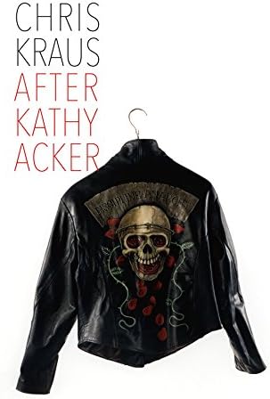 After Kathy Acker: A Literary Biography (Semiotext(e) / Active Agents)