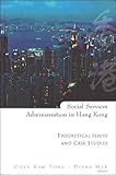 Social Services Administration in Hong Kong : Theoretical Issues and Case Studies, Chan, Kam Tong and Makeman, Diana, 9812383751