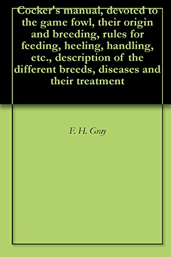 Cocker's manual, devoted to the game fowl, their origin and breeding, rules for feeding, heeling, ha by F. H. Gray