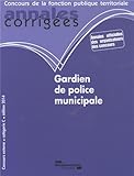 GARDIEN DE POLICE MUNICIPALE 2014 - ANNALES CORRIGEES N°45: CONCOURS EXTERNE - CATEGORIE C (ANNALES CORRIGÉES - CONCOURS DE LA FONCT) by 