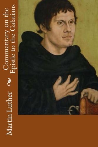 Commentary on the Epistle to the Galatians by Martin Luther (2012-12-05)