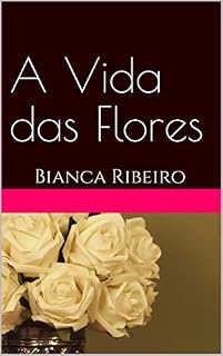 Livro A Vida das Flores: Bianca Ribeiro