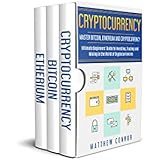 Cryptocurrency: 3 manuscripts to Ultimate Beginners Guide to Master Bitcoin, Ethereum and Cryptocurrency - Investing, Trading and Mining in the World of Cryptocurrencies