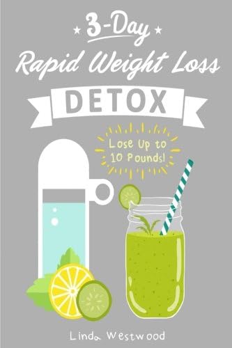 Detox: 3-day Rapid Weight Loss Detox Cleanse - Lose Up to 10 Pounds!