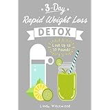 Detox: 3-Day Rapid Weight Loss Detox Cleanse - Lose Up to 10 Pounds!