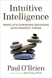 Intuitive Intelligence: Make Life-Changing Decisions with Perfect Timing by 