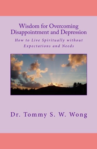 Wisdom for Overcoming Disappointment and Depression: How to Live Spiritually without Expectations and Needs (Overcoming Traumas Book 3)
