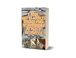 Livro E-BOOK GUI DO GOOGLES ADSEN PARA OBTER DINHEIRO NO PILOTO AUTOMATICO: GOOGLES